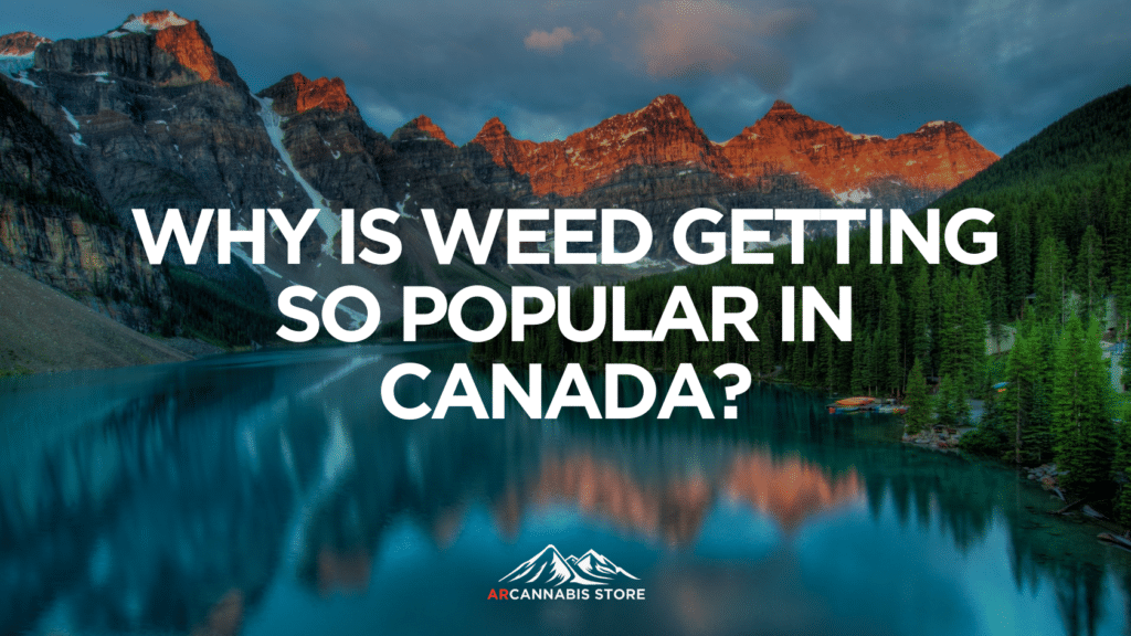 F A Cc E E B Be E E C Why Is Weed Getting So Popular In Canada