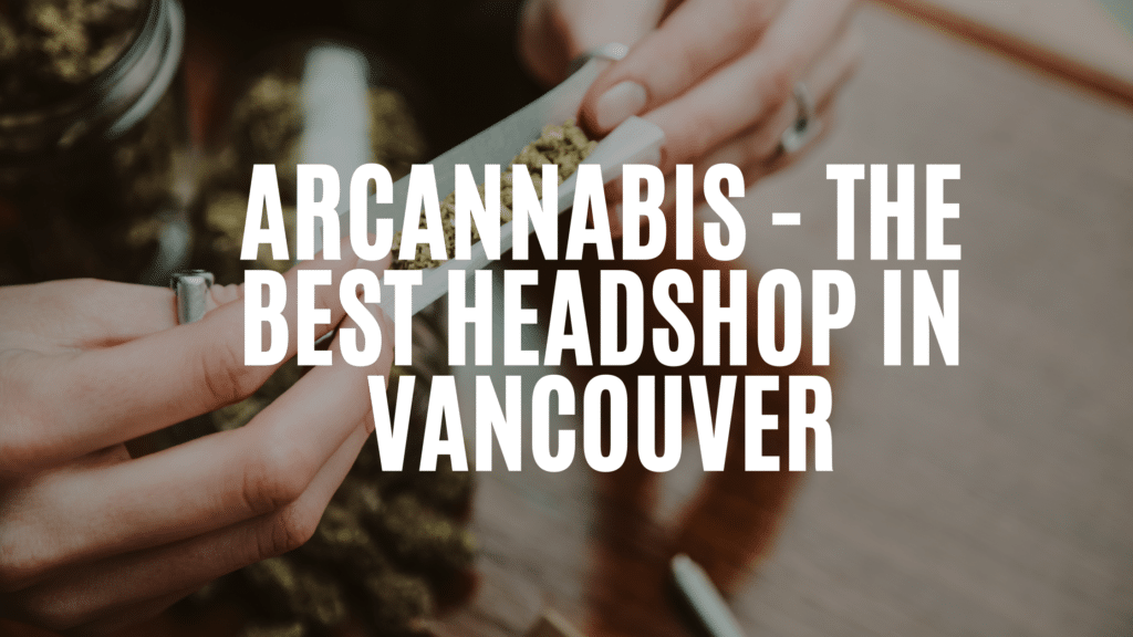 C Dfe Ebd A B Arcannabis The Best Headshop In Vancouver